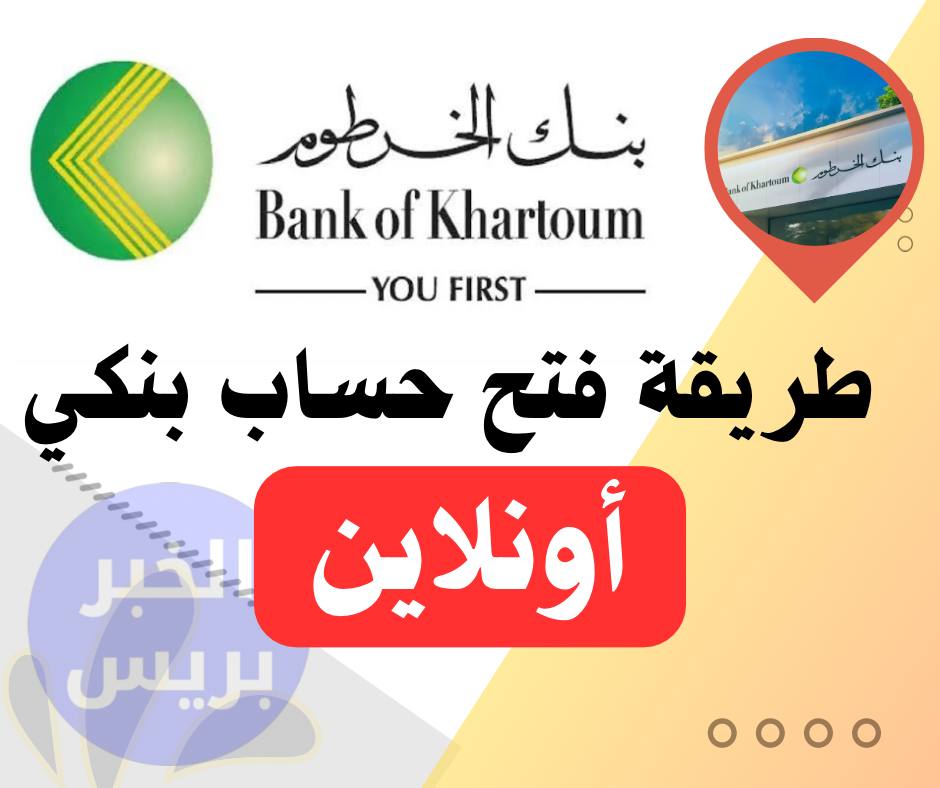 للمغتربين والمواطنين.. الشروط والمستندات المطلوبة لفتح حساب في بنك الخرطوم عبر الانترنت 2025