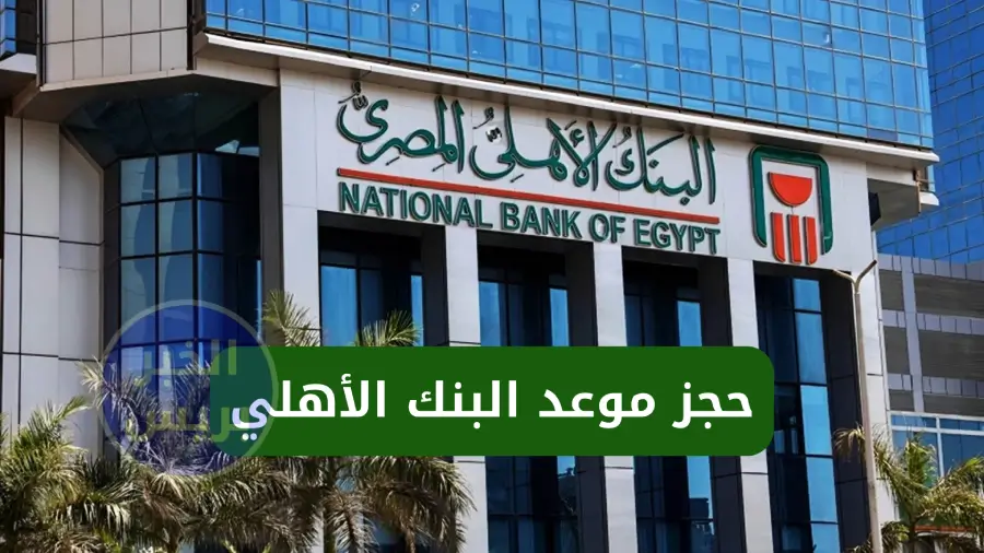 حجز موعد البنك الأهلي.. خطوات حجز البنك الأهلي أونلاين بسهولة 2025