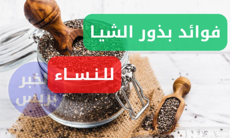 اكتشفي فوائد بذور الشيا للنساء.. من الوقاية من السرطان إلى تحسين المزاج